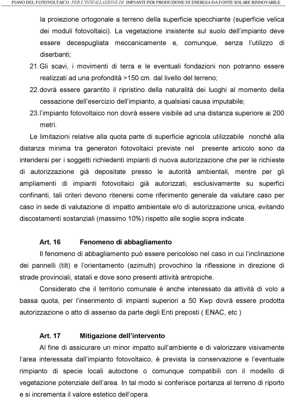 Gli scavi, i movimenti di terra e le eventuali fondazioni non potranno essere realizzati ad una profondità >150 cm. dal livello del terreno; 22.