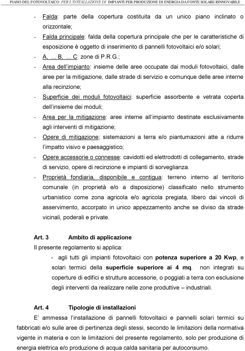 ; - Area dell impianto: insieme delle aree occupate dai moduli fotovoltaici, dalle aree per la mitigazione, dalle strade di servizio e comunque delle aree interne alla recinzione; - Superficie dei