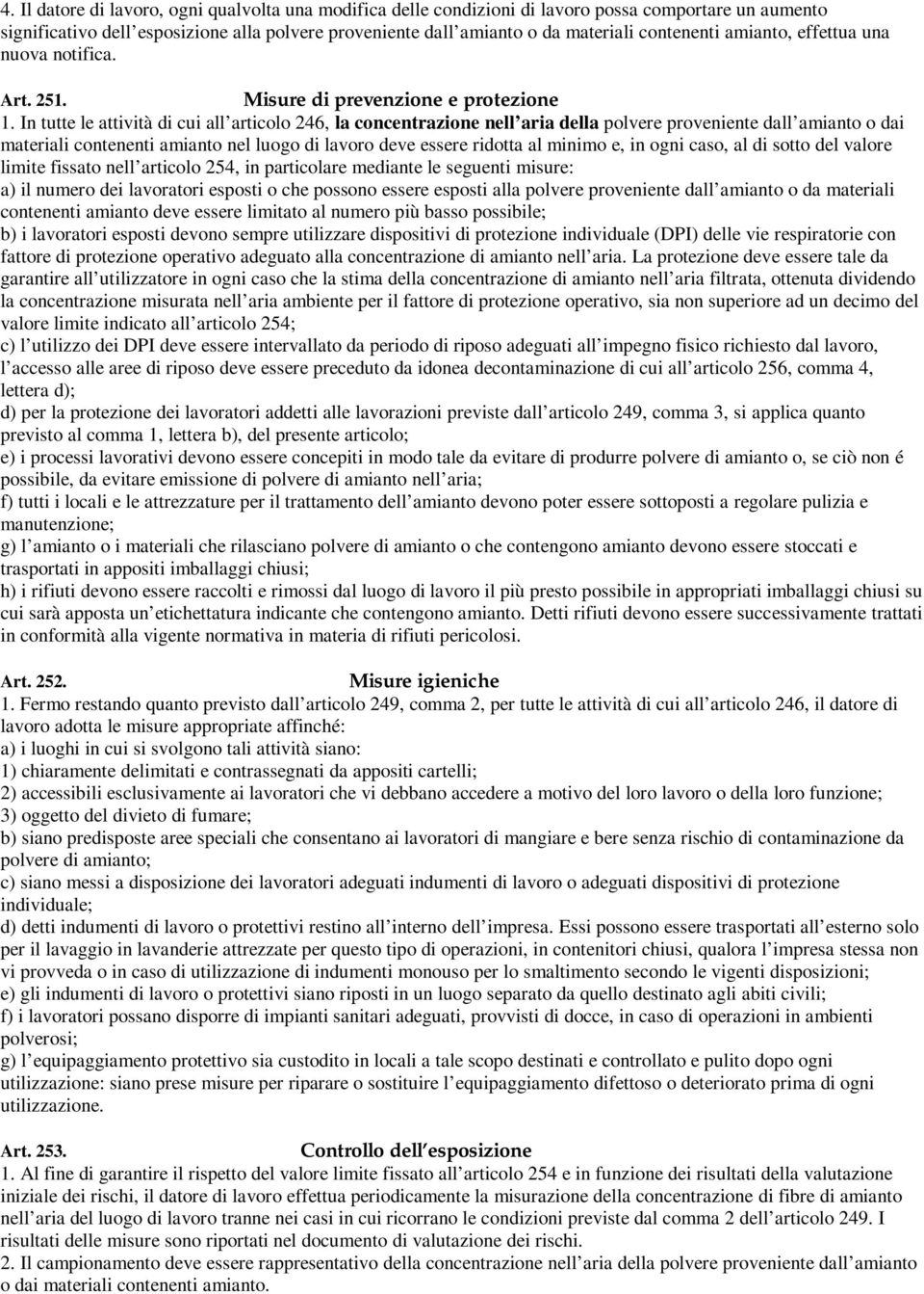 In tutte le attività di cui all articolo 246, la concentrazione nell aria della polvere proveniente dall amianto o dai materiali contenenti amianto nel luogo di lavoro deve essere ridotta al minimo