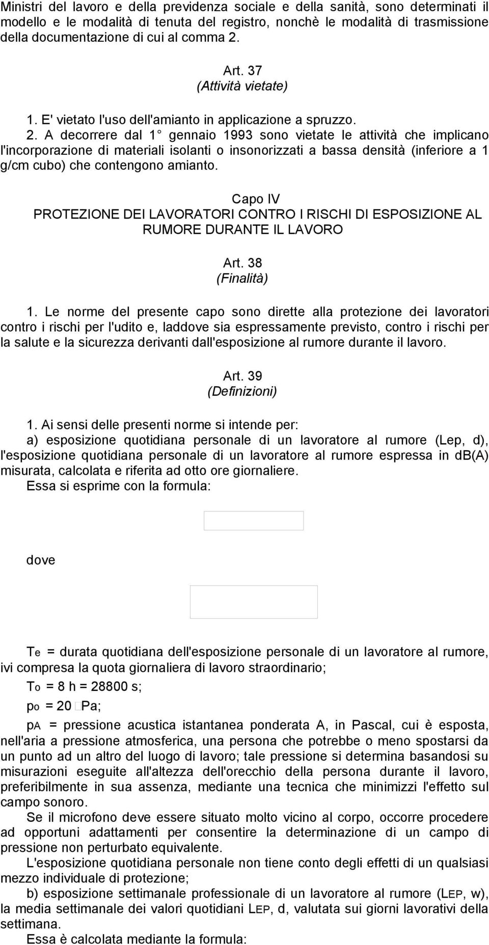 Capo IV PROTEZIONE DEI LAVORATORI CONTRO I RISCHI DI ESPOSIZIONE AL RUMORE DURANTE IL LAVORO Art. 38 (Finalità) 1.