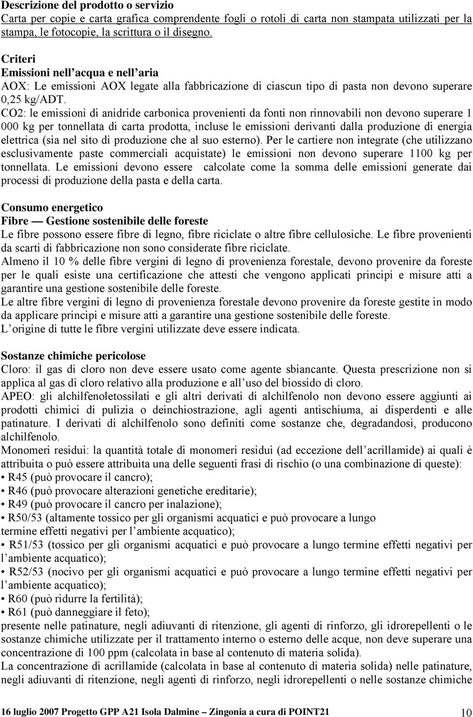 CO2: le emissioni di anidride carbonica provenienti da fonti non rinnovabili non devono superare 1 000 kg per tonnellata di carta prodotta, incluse le emissioni derivanti dalla produzione di energia