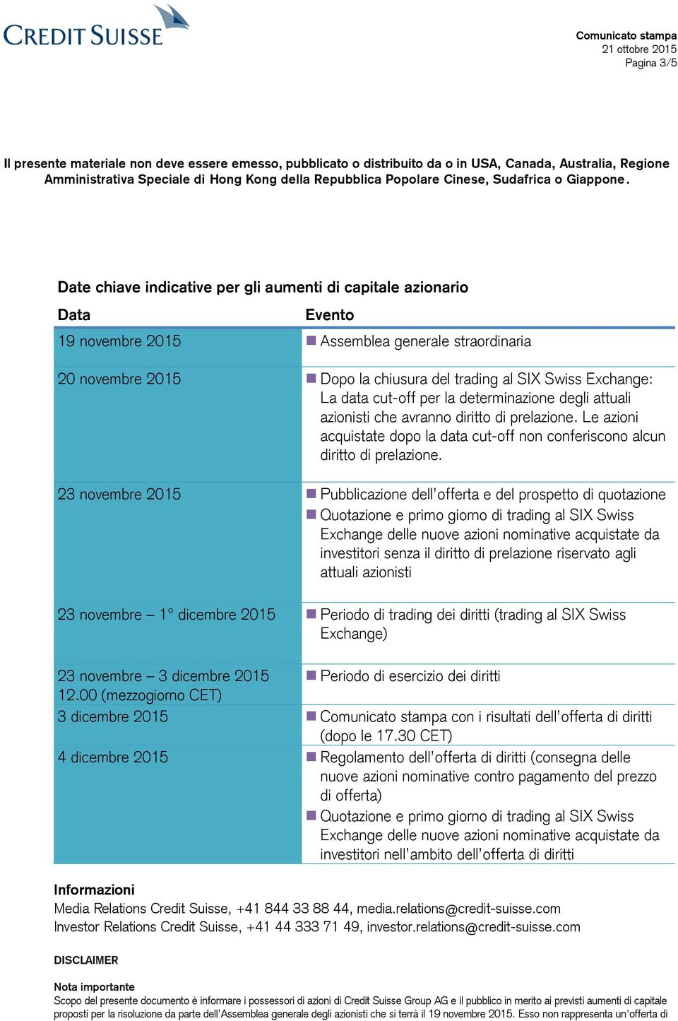 23 novembre 2015 Pubblicazione dell offerta e del prospetto di quotazione Quotazione e primo giorno di trading al SIX Swiss Exchange delle nuove azioni nominative acquistate da investitori senza il