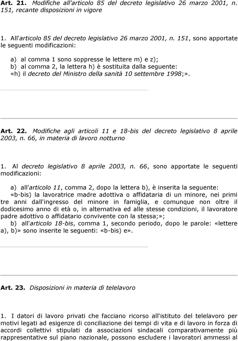 settembre 1998;». Art. 22. Modifiche agli articoli 11 e 18-bis del decreto legislativo 8 aprile 2003, n. 66, in materia di lavoro notturno 1. Al decreto legislativo 8 aprile 2003, n.