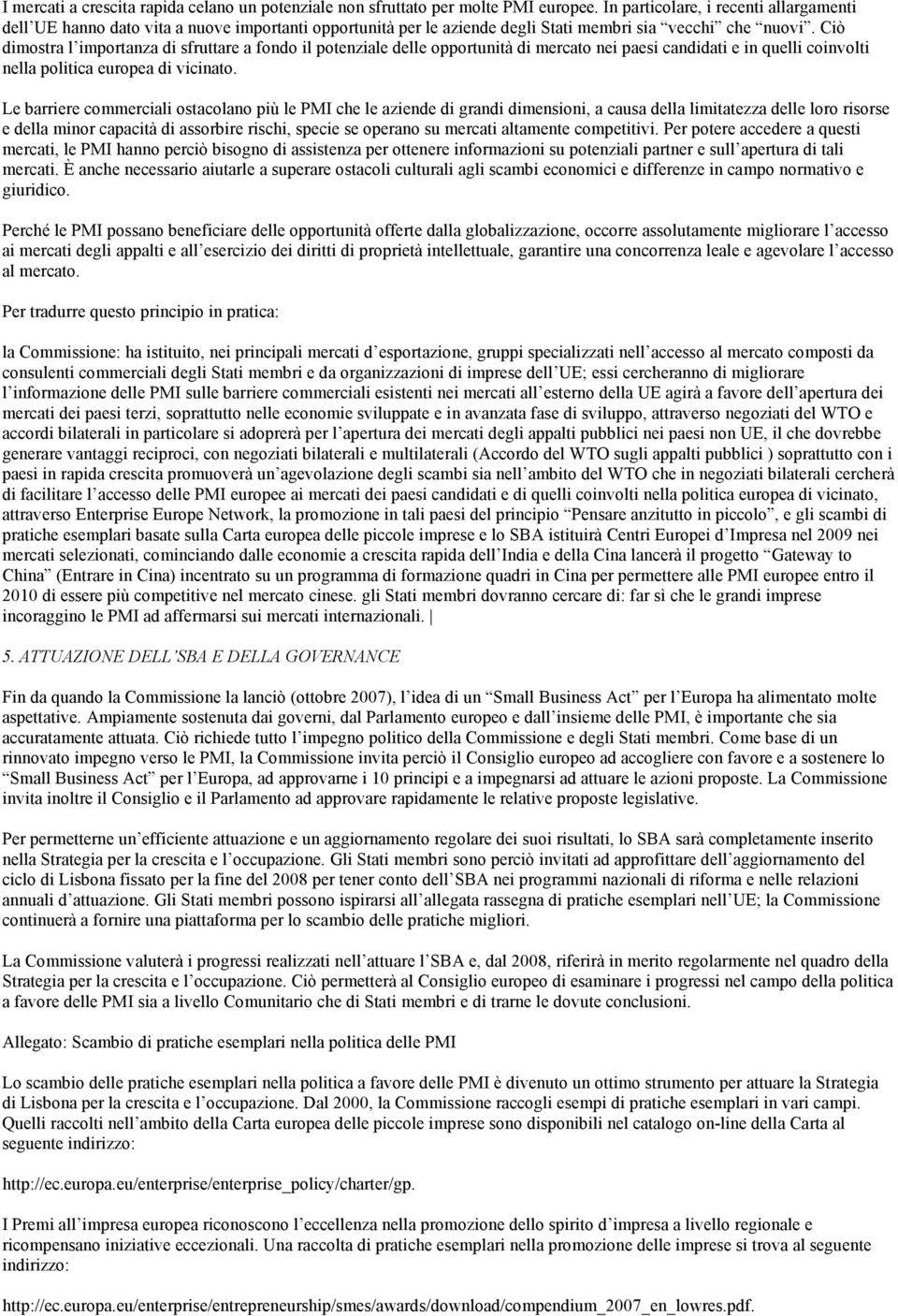 Ciò dimostra l importanza di sfruttare a fondo il potenziale delle opportunità di mercato nei paesi candidati e in quelli coinvolti nella politica europea di vicinato.