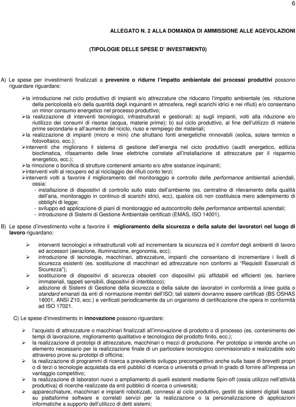 possono riguardare riguardare: la introduzione nel ciclo produttivo di impianti e/o attrezzature che riducano l impatto ambientale (es.