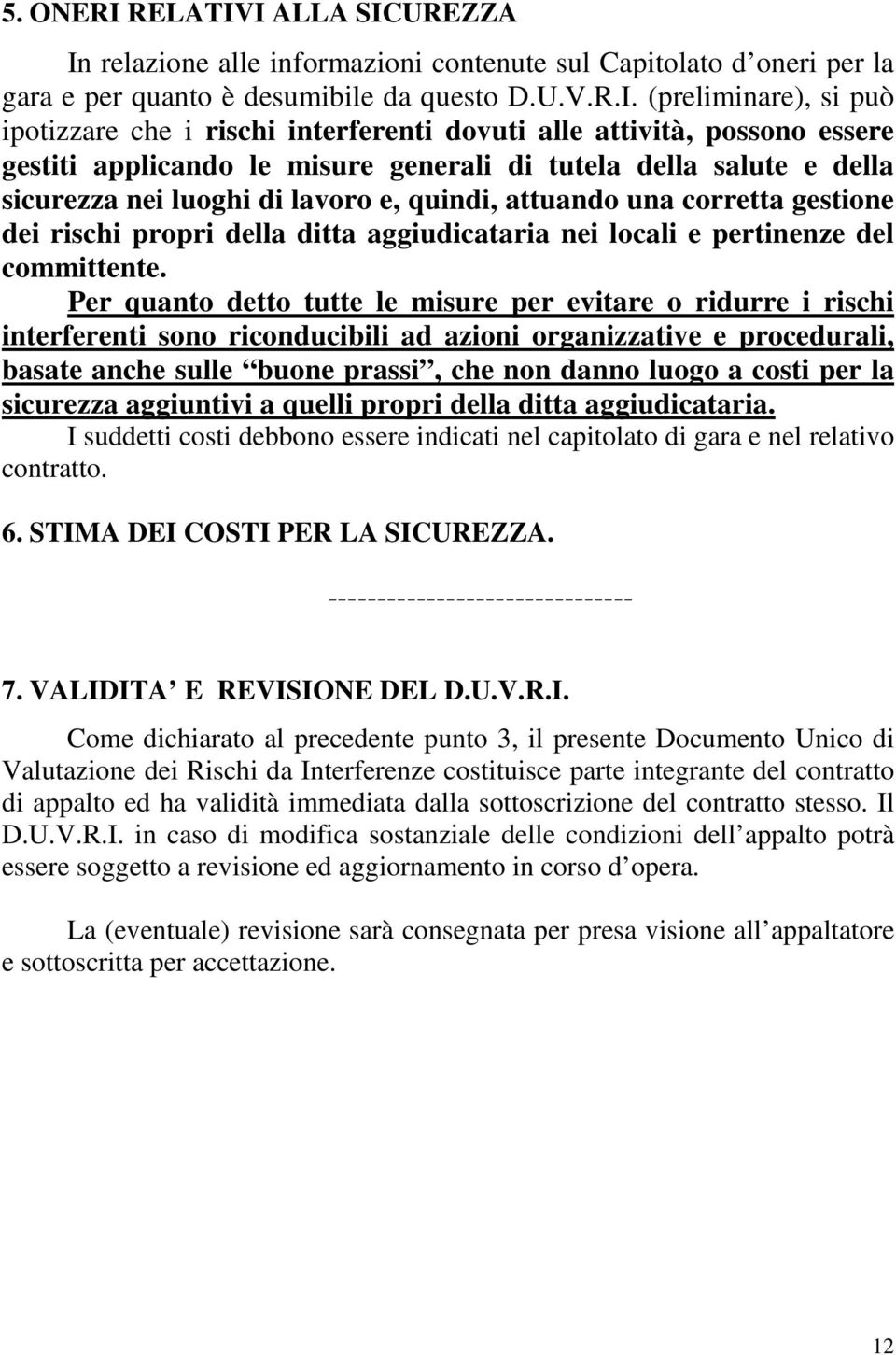 I ALLA SICUREZZA In relazione alle informazioni contenute sul Capitolato d oneri per la gara e per quanto è desumibile da questo D.U.V.R.I. (preliminare), si può ipotizzare che i rischi interferenti