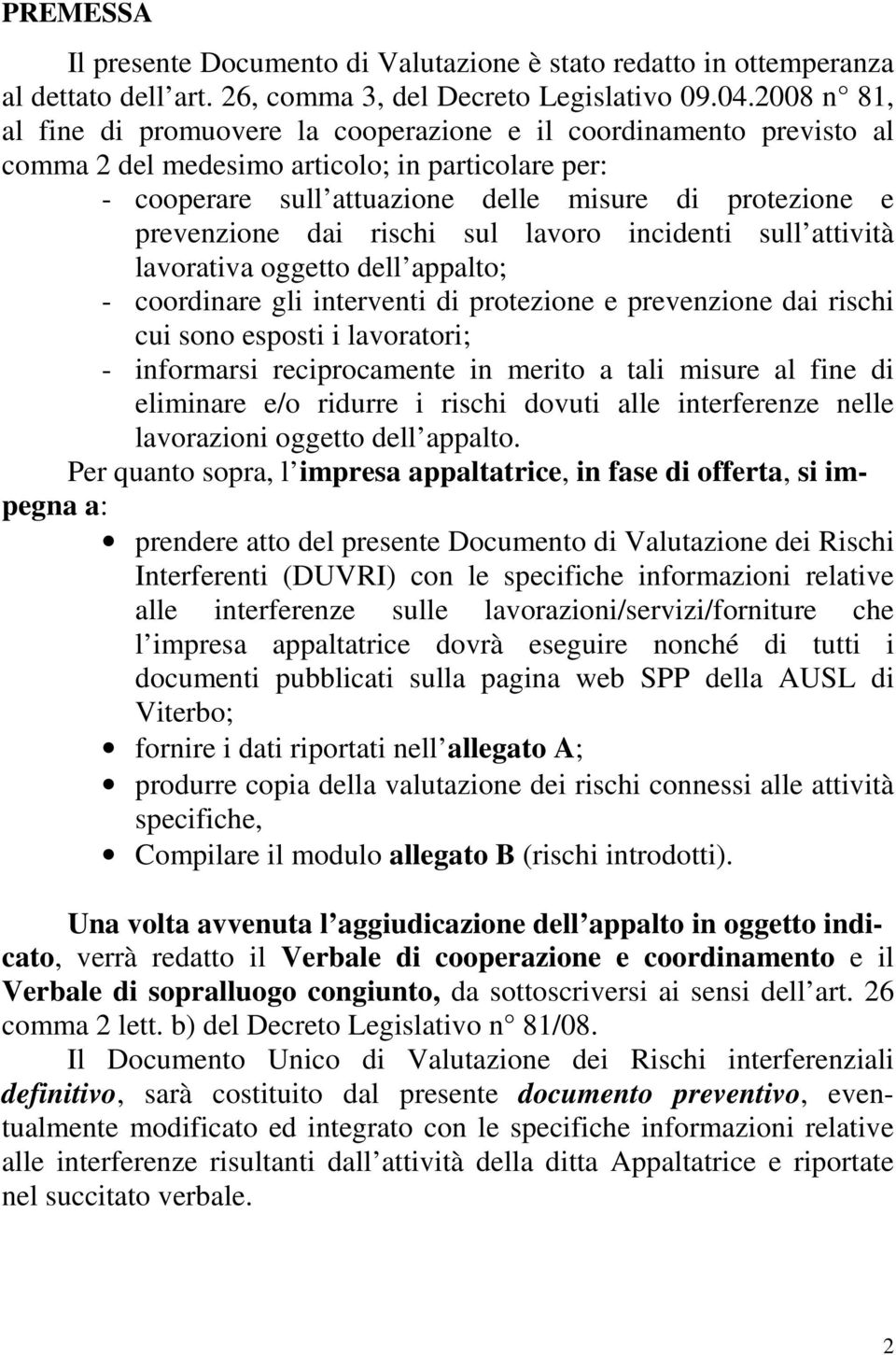 dai rischi sul lavoro incidenti sull attività lavorativa oggetto dell appalto; - coordinare gli interventi di protezione e prevenzione dai rischi cui sono esposti i lavoratori; - informarsi