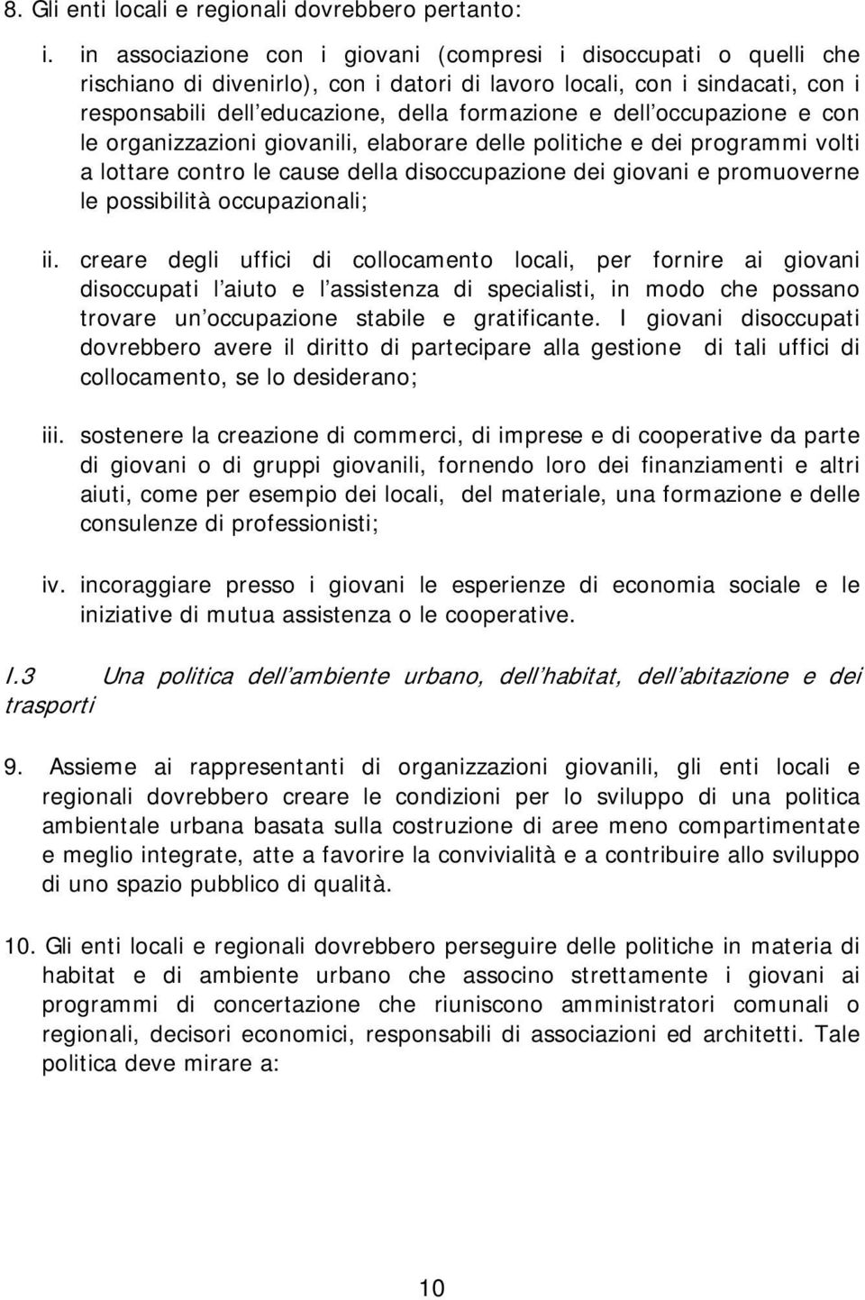 occupazione e con le organizzazioni giovanili, elaborare delle politiche e dei programmi volti a lottare contro le cause della disoccupazione dei giovani e promuoverne le possibilità occupazionali;