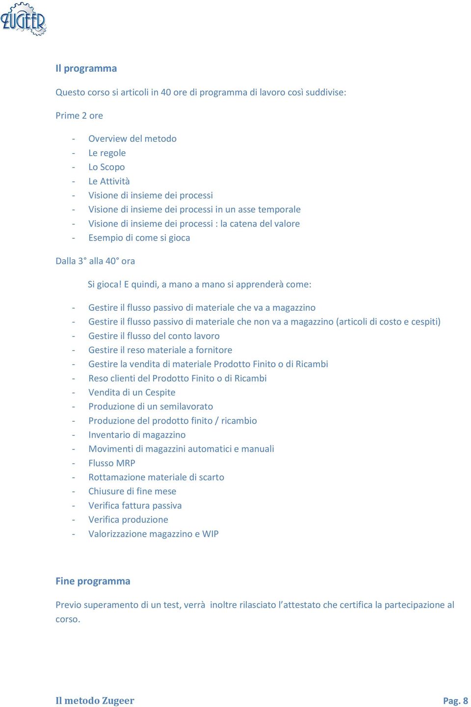 E quindi, a man a man si apprenderà cme: - Gestire il fluss passiv di materiale che va a magazzin - Gestire il fluss passiv di materiale che nn va a magazzin (articli di cst e cespiti) - Gestire il