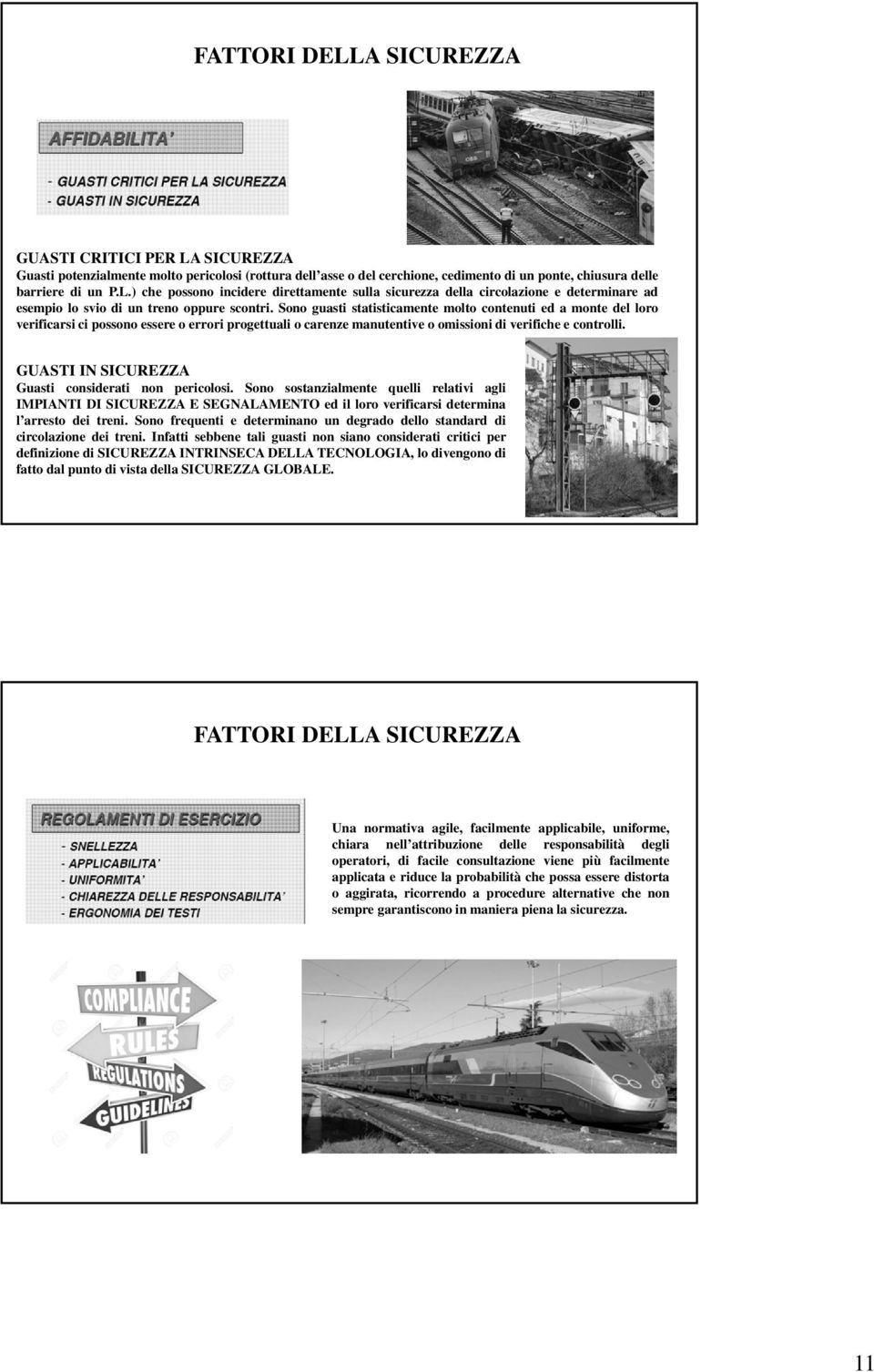 GUASTI IN SICUREZZA Guasti considerati non pericolosi. Sono sostanzialmente quelli relativi agli IMPIANTI DI SICUREZZA E SEGNALAMENTO ed il loro verificarsi determina l arresto dei treni.