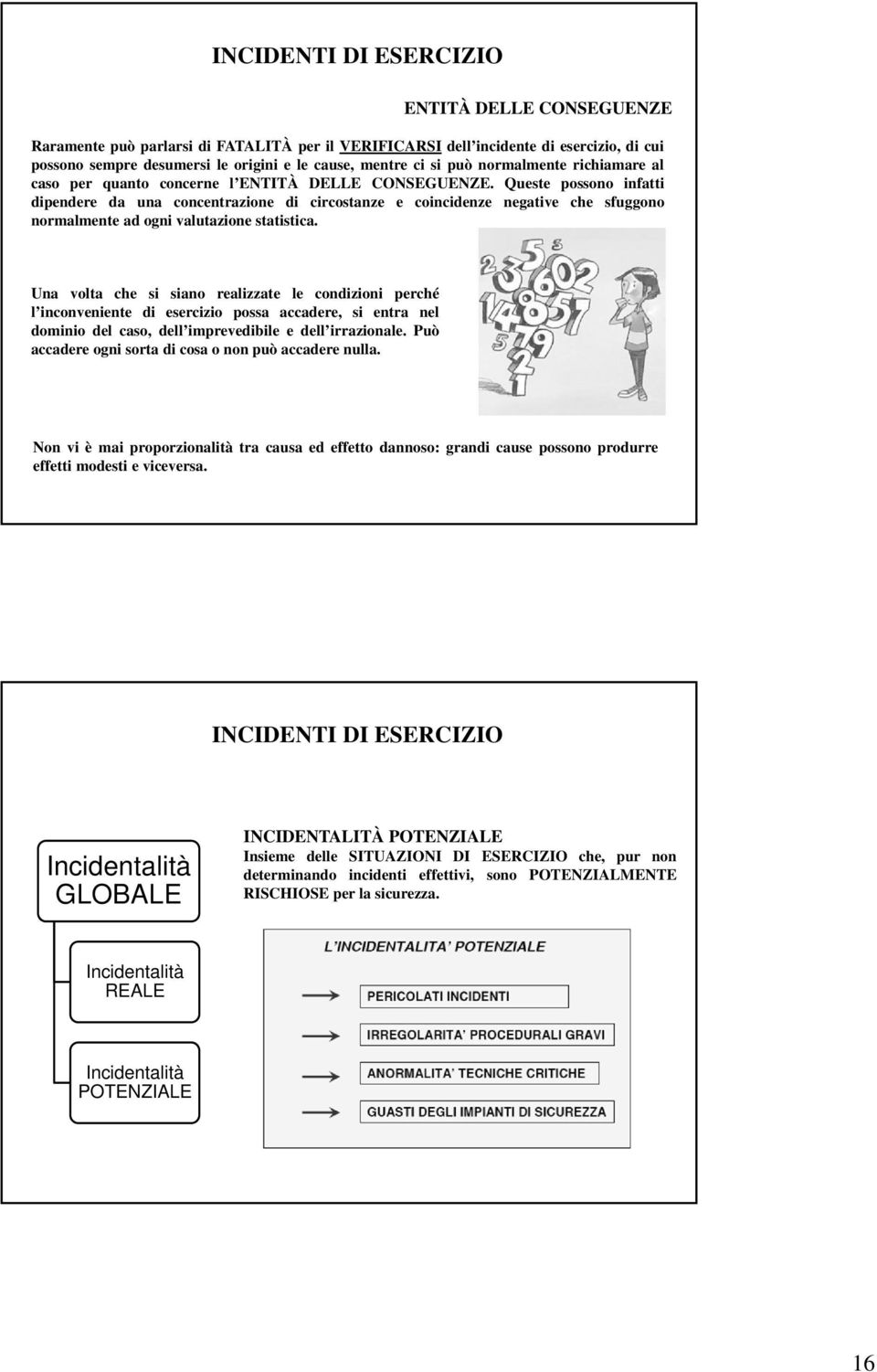 Queste possono infatti dipendere da una concentrazione di circostanze e coincidenze negative che sfuggono normalmente ad ogni valutazione statistica.