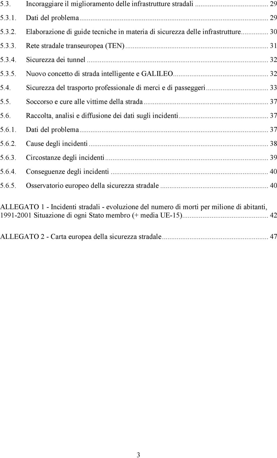 .. 37 5.6. Raccolta, analisi e diffusione dei dati sugli incidenti... 37 5.6.1. Dati del problema... 37 5.6.2. Cause degli incidenti... 38 5.6.3. Circostanze degli incidenti... 39 5.6.4.