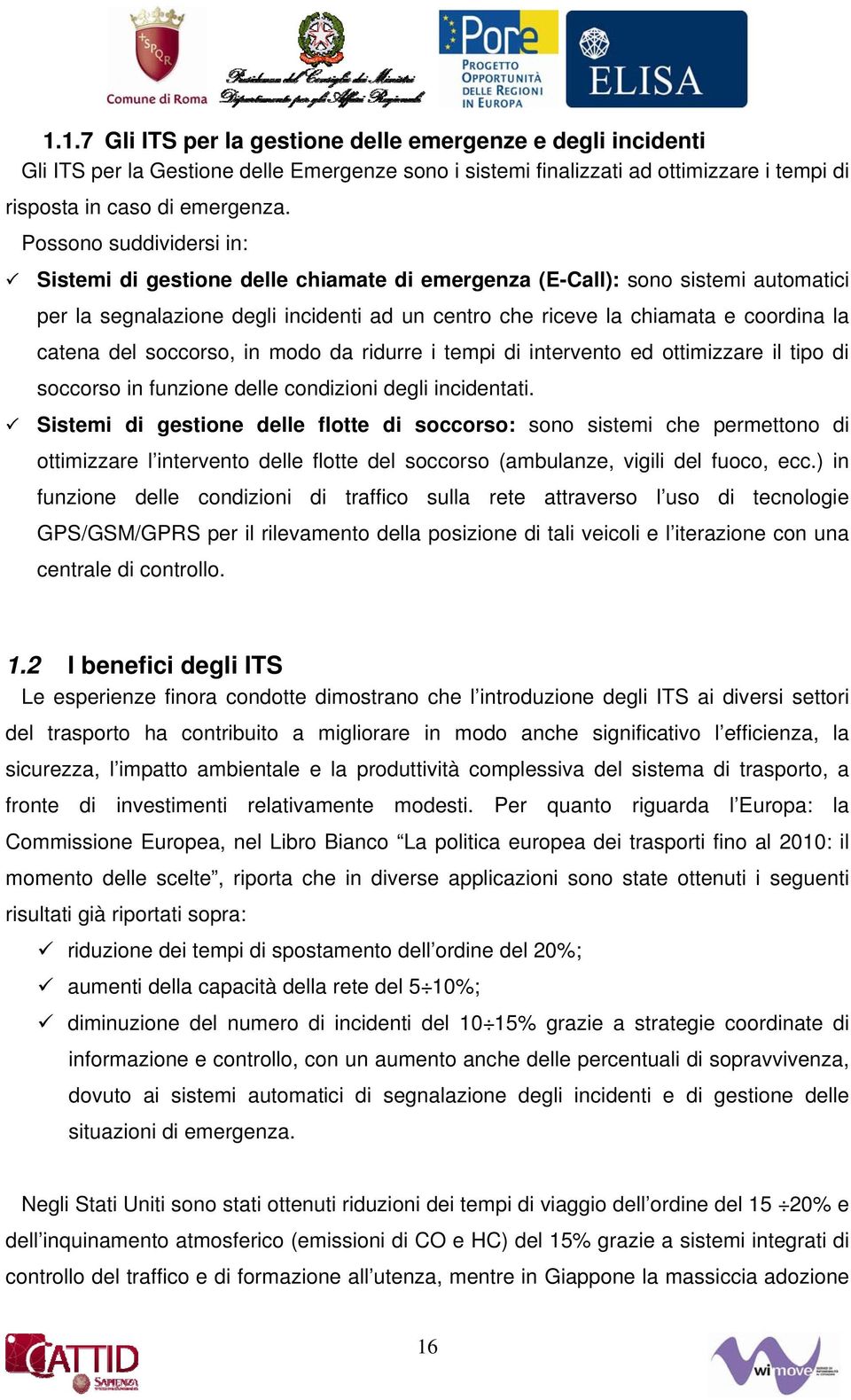 del soccorso, in modo da ridurre i tempi di intervento ed ottimizzare il tipo di soccorso in funzione delle condizioni degli incidentati.