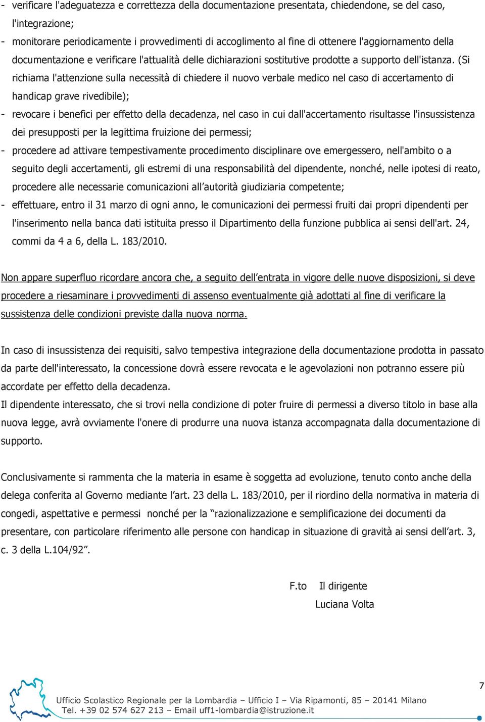 (Si richiama l'attenzione sulla necessità di chiedere il nuovo verbale medico nel caso di accertamento di handicap grave rivedibile); - revocare i benefici per effetto della decadenza, nel caso in