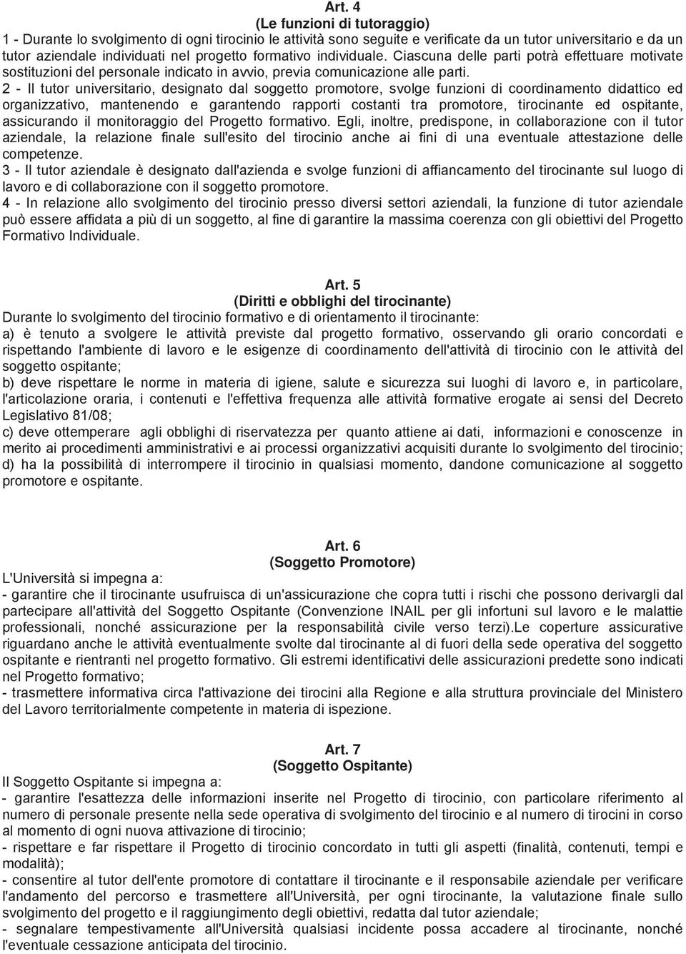 2 - Il tutor universitario, designato dal soggetto promotore, svolge funzioni di coordinamento didattico ed organizzativo, mantenendo e garantendo rapporti costanti tra promotore, tirocinante ed