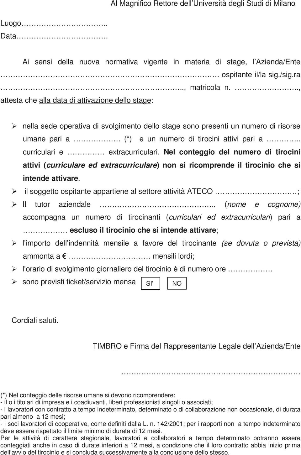 . curriculari e extracurriculari. Nel conteggio del numero di tirocini attivi (curriculare ed extracurriculare) non si ricomprende il tirocinio che si intende attivare.