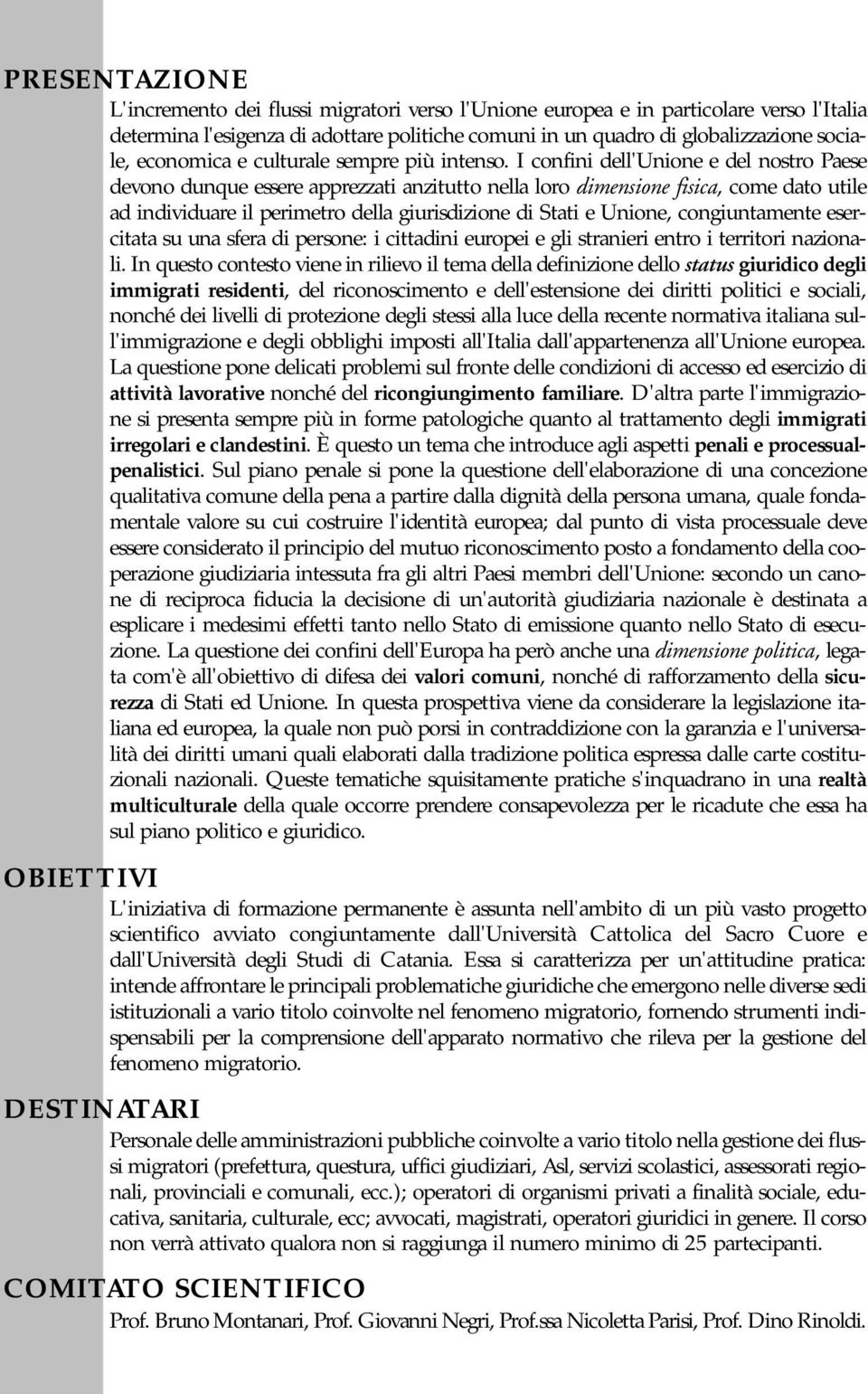 I confini dell'unione e del nostro Paese devono dunque essere apprezzati anzitutto nella loro dimensione fisica, come dato utile ad individuare il perimetro della giurisdizione di Stati e Unione,