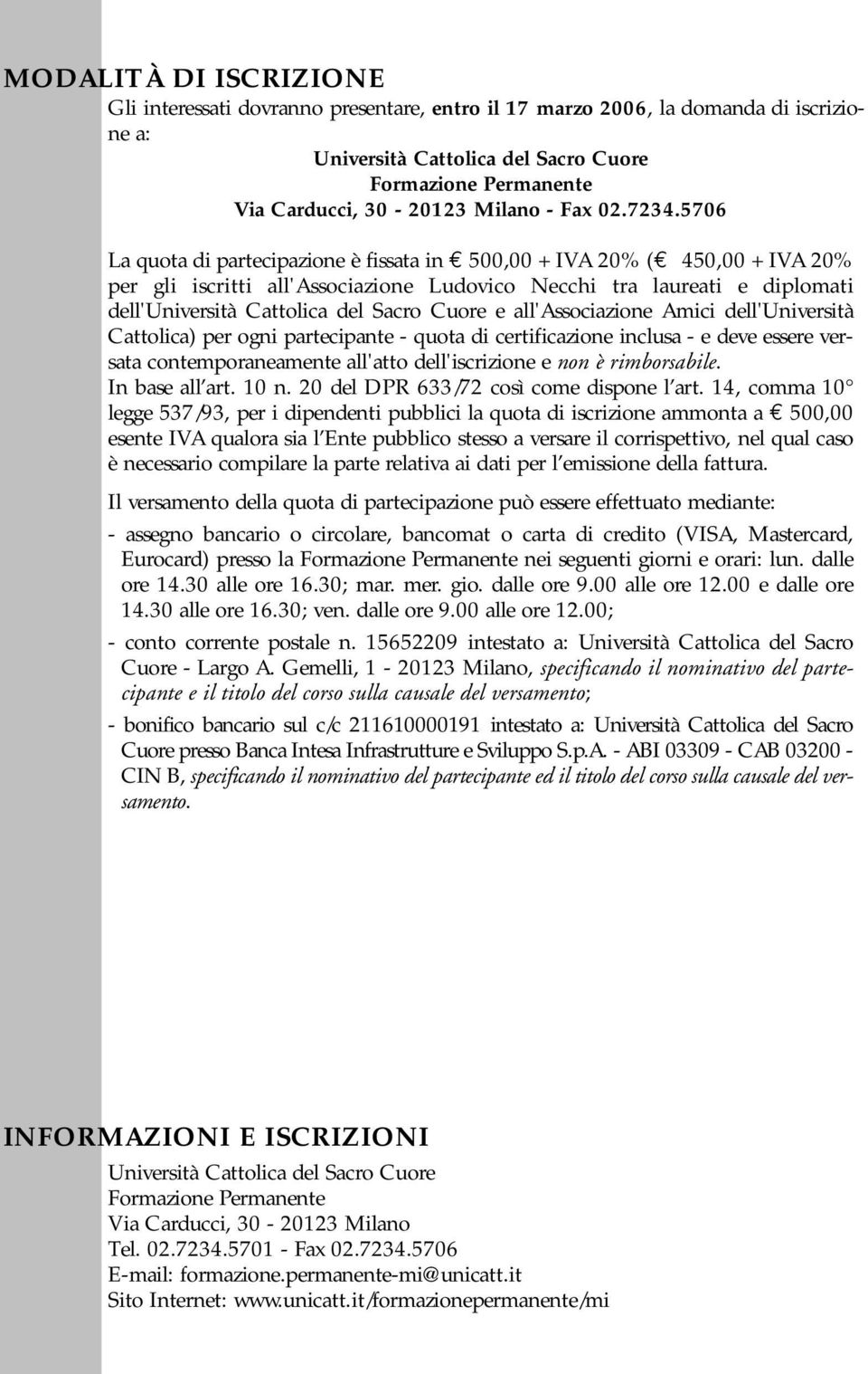 5706 La quota di partecipazione è fissata in 500,00 + IVA 20% ( 450,00 + IVA 20% per gli iscritti all'associazione Ludovico Necchi tra laureati e diplomati dell'università Cattolica del Sacro Cuore e