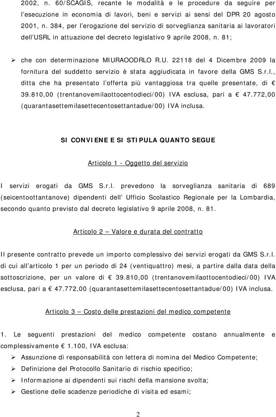 r.l., ditta che ha presentato l offerta più vantaggiosa tra quelle presentate, di 39.810,00 (trentanovemilaottocentodieci/00) IVA esclusa, pari a 47.