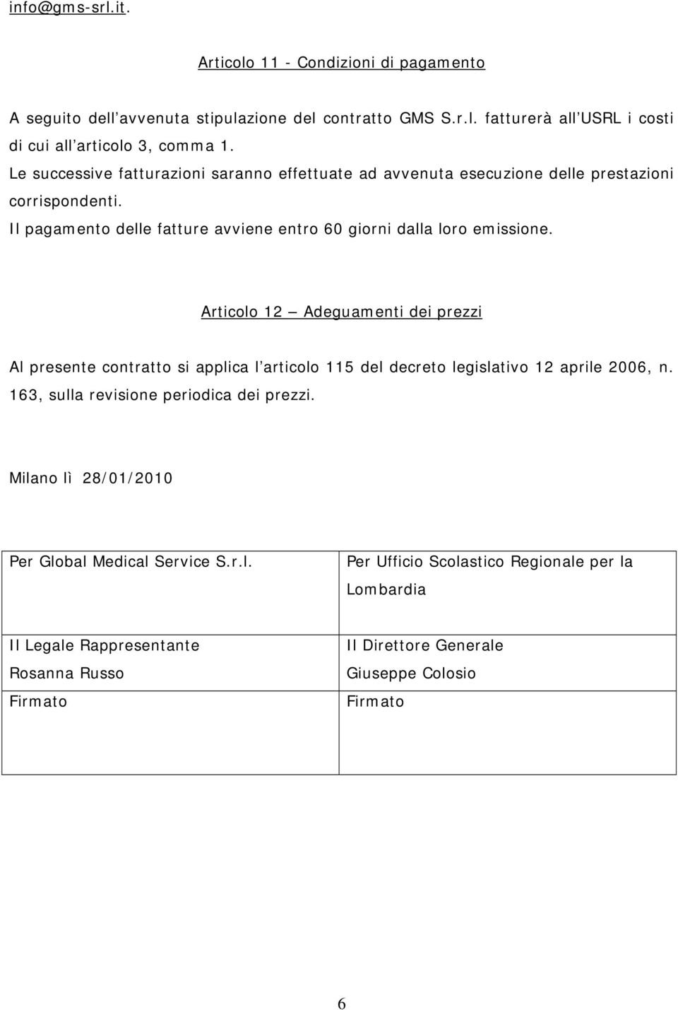 Articolo 12 Adeguamenti dei prezzi Al presente contratto si applica l articolo 115 del decreto legislativo 12 aprile 2006, n. 163, sulla revisione periodica dei prezzi.