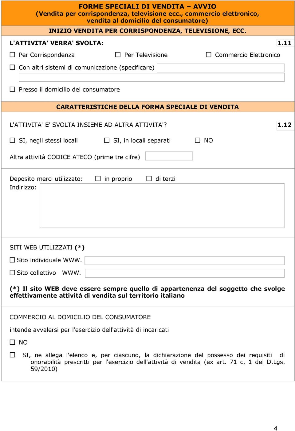 11 Per Corrispondenza Per Televisione Commercio Elettronico Con altri sistemi di comunicazione (specificare) Presso il domicilio del consumatore CARATTERISTICHE DELLA FORMA SPECIALE DI VENDITA