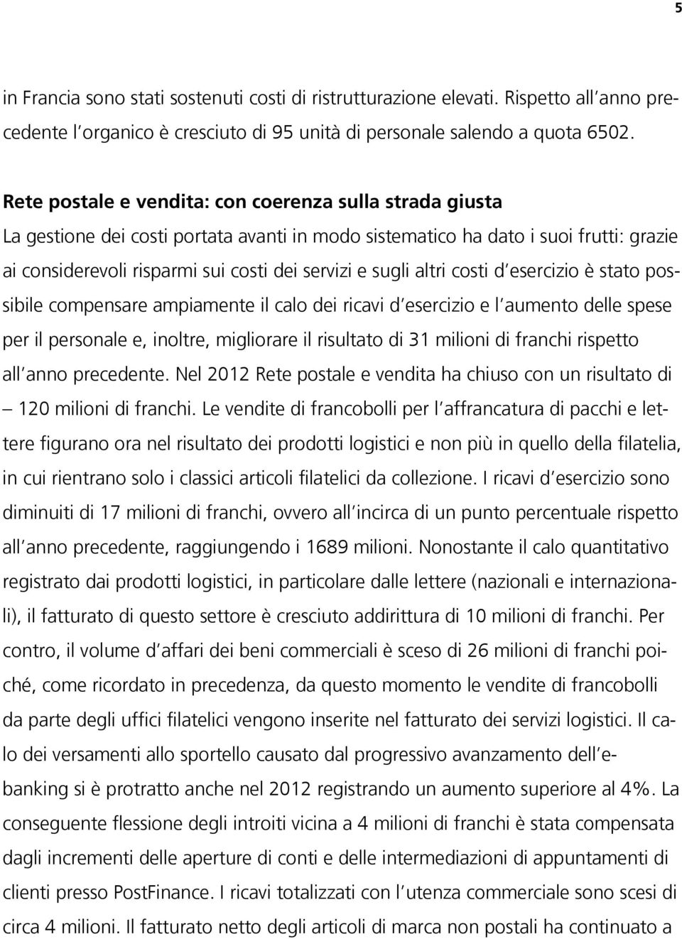 altri costi d esercizio è stato possibile compensare ampiamente il calo dei ricavi d esercizio e l aumento delle spese per il personale e, inoltre, migliorare il risultato di 31 milioni di franchi