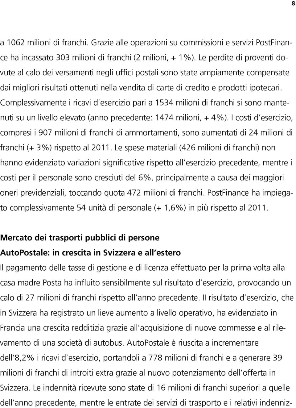 Complessivamente i ricavi d esercizio pari a 1534 milioni di franchi si sono mantenuti su un livello elevato (anno precedente: 1474 milioni, + 4%).