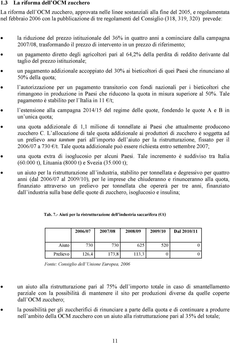 un pagamento diretto degli agricoltori pari al 64,2% della perdita di reddito derivante dal taglio del prezzo istituzionale; un pagamento addizionale accoppiato del 30% ai bieticoltori di quei Paesi