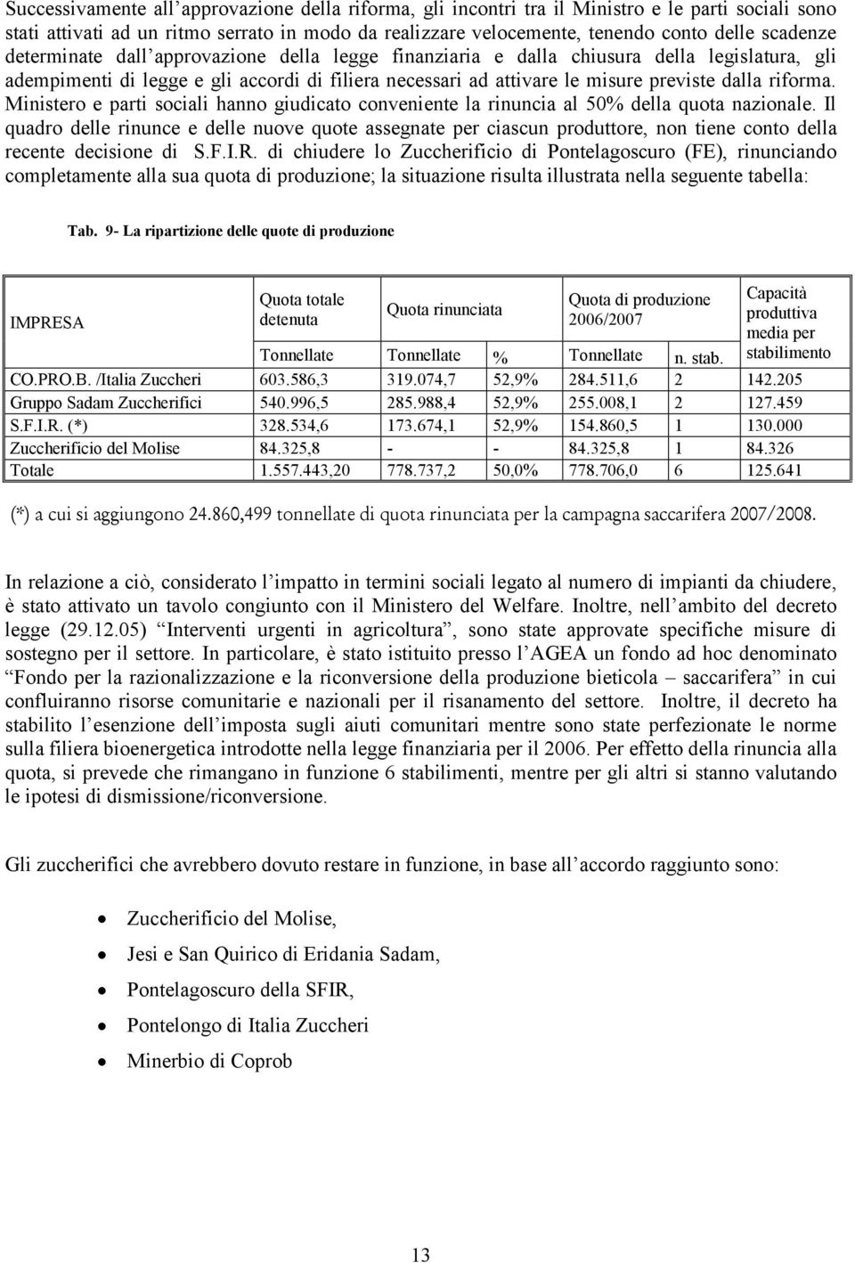 Ministero e parti sociali hanno giudicato conveniente la rinuncia al 50% della quota nazionale.