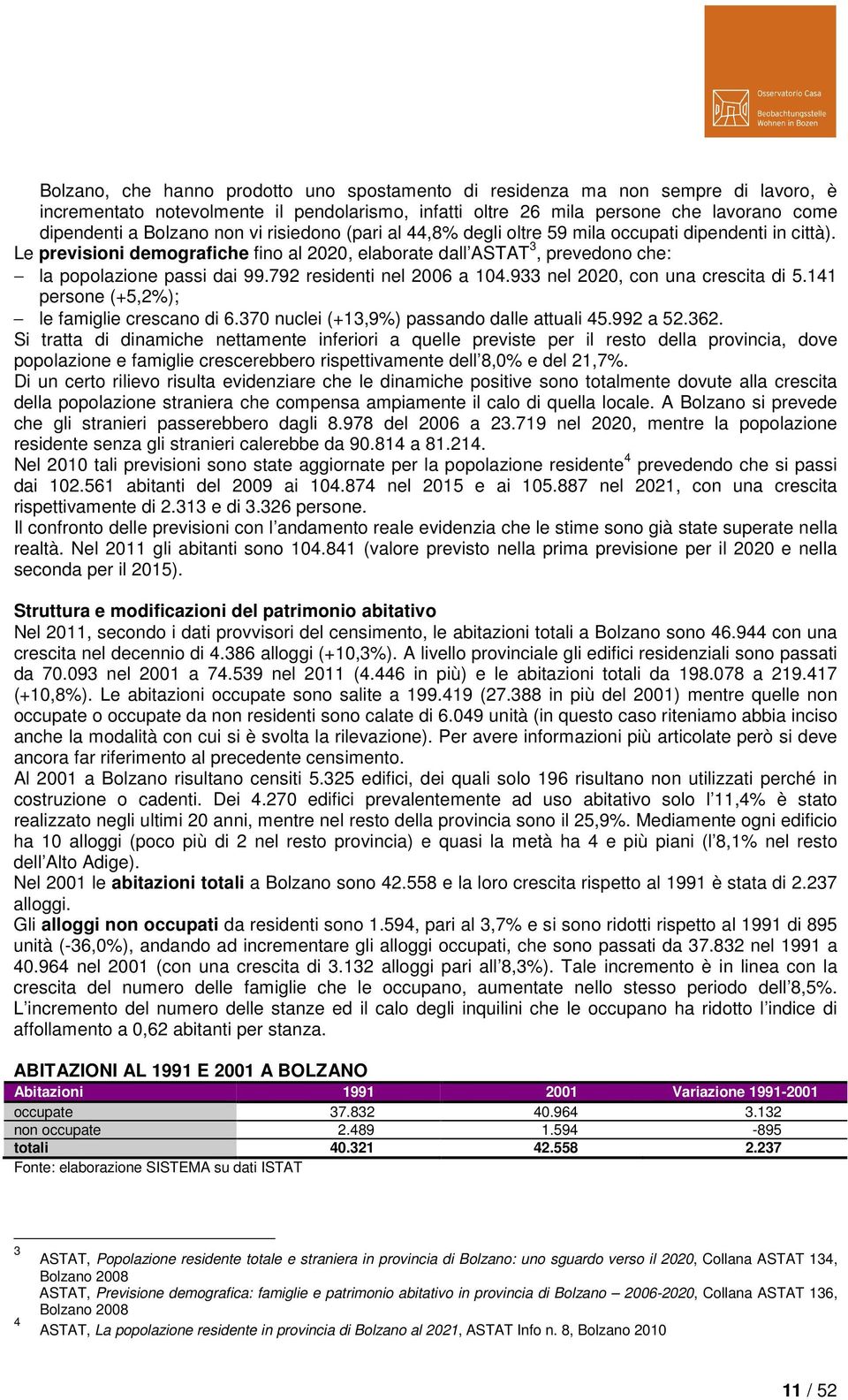 792 residenti nel 2006 a 104.933 nel 2020, con una crescita di 5.141 persone (+5,2%); le famiglie crescano di 6.370 nuclei (+13,9%) passando dalle attuali 45.992 a 52.362.