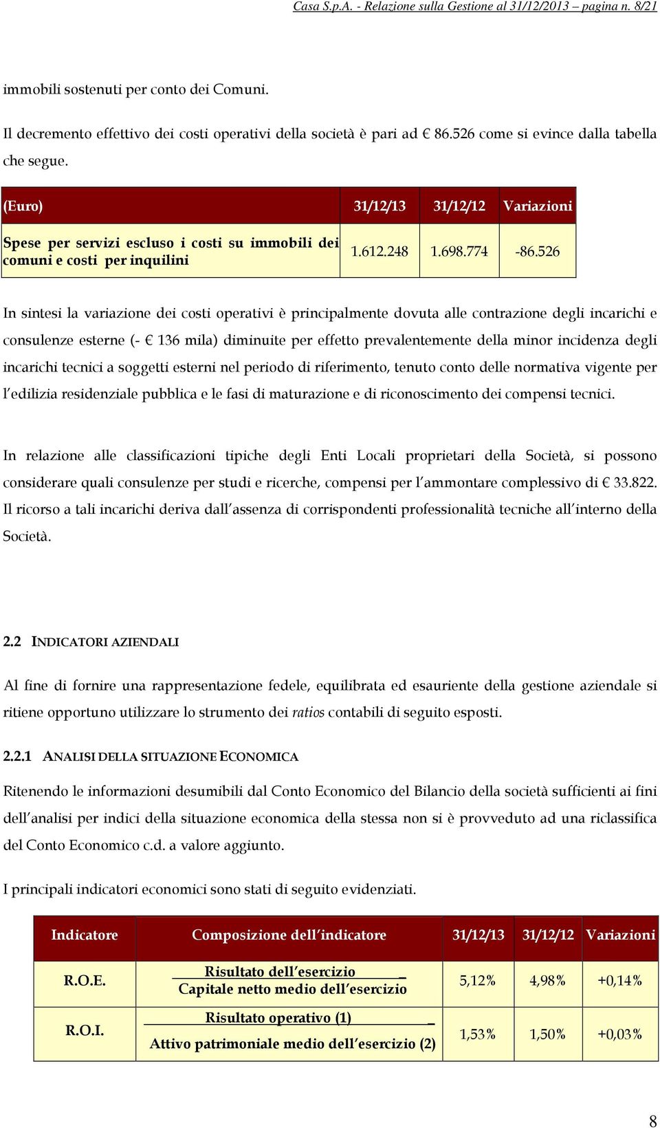 526 In sintesi la variazione dei costi operativi è principalmente dovuta alle contrazione degli incarichi e consulenze esterne (- 136 mila) diminuite per effetto prevalentemente della minor incidenza