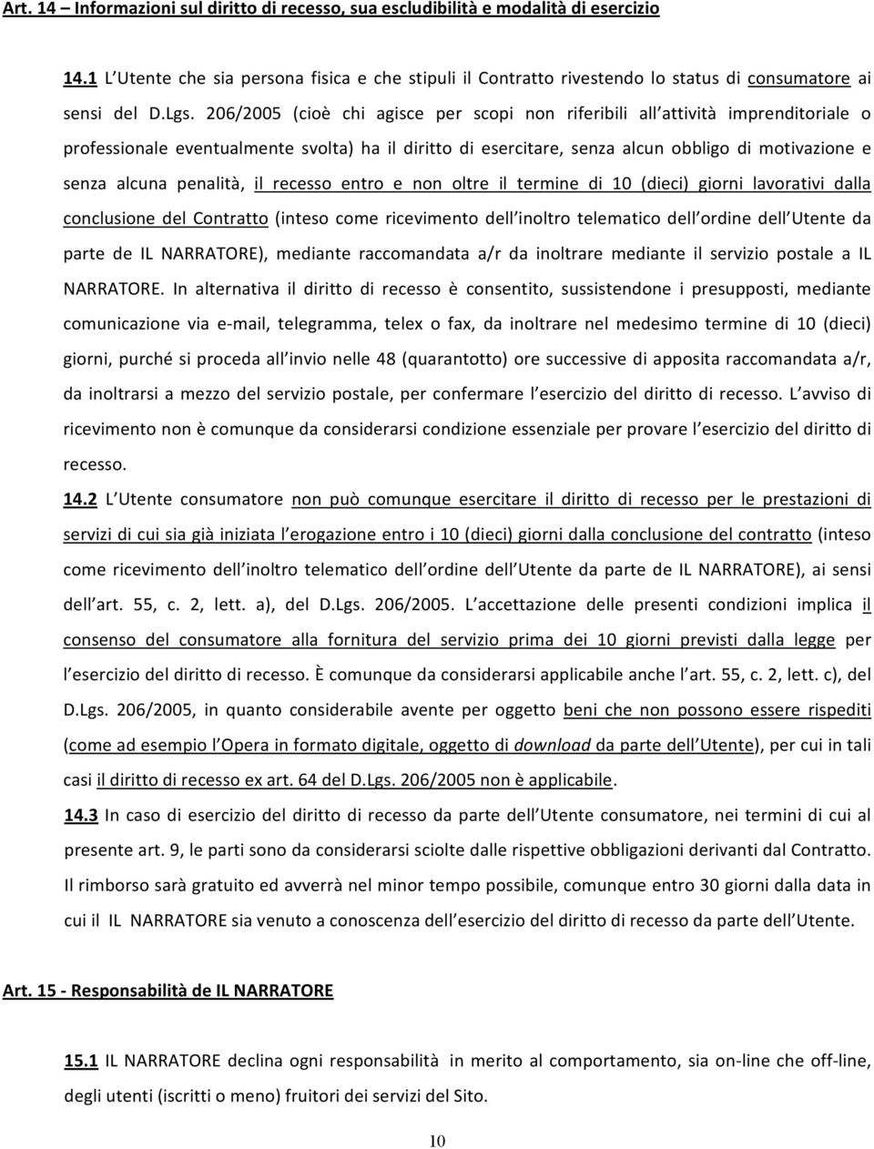 206/2005 (cioè chi agisce per scopi non riferibili all attività imprenditoriale o professionale eventualmente svolta) ha il diritto di esercitare, senza alcun obbligo di motivazione e senza alcuna