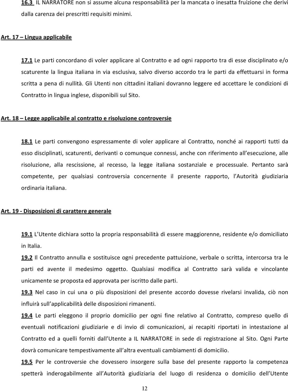 in forma scritta a pena di nullità. Gli Utenti non cittadini italiani dovranno leggere ed accettare le condizioni di Contratto in lingua inglese, disponibili sul Sito. Art.