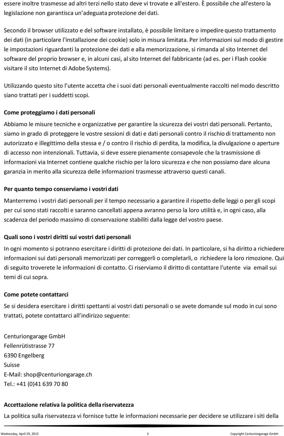 Per informazioni sul modo di gestire le impostazioni riguardanti la protezione dei dati e alla memorizzazione, si rimanda al sito Internet del software del proprio browser e, in alcuni casi, al sito