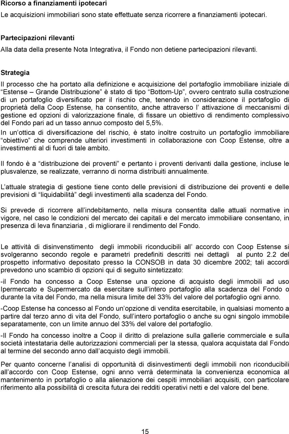 Strategia Il processo che ha portato alla definizione e acquisizione del portafoglio immobiliare iniziale di Estense Grande Distribuzione è stato di tipo Bottom-Up, ovvero centrato sulla costruzione