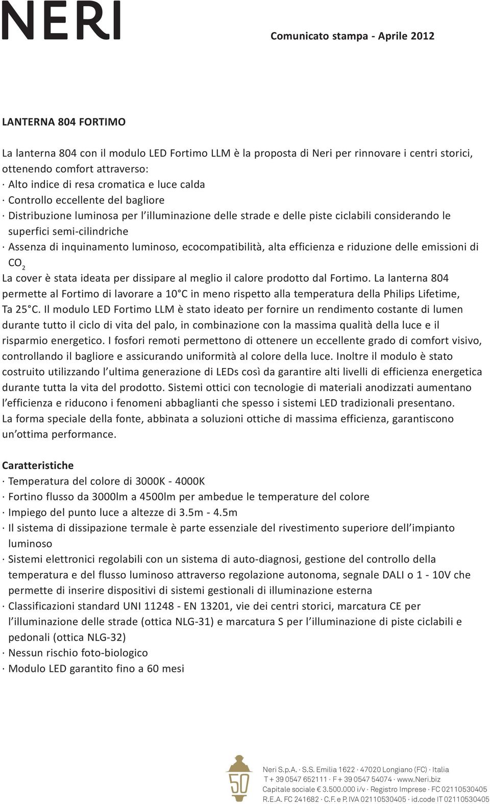 alta efficienza e riduzione delle emissioni di CO 2 La cover è stata ideata per dissipare al meglio il calore prodotto dal Fortimo.