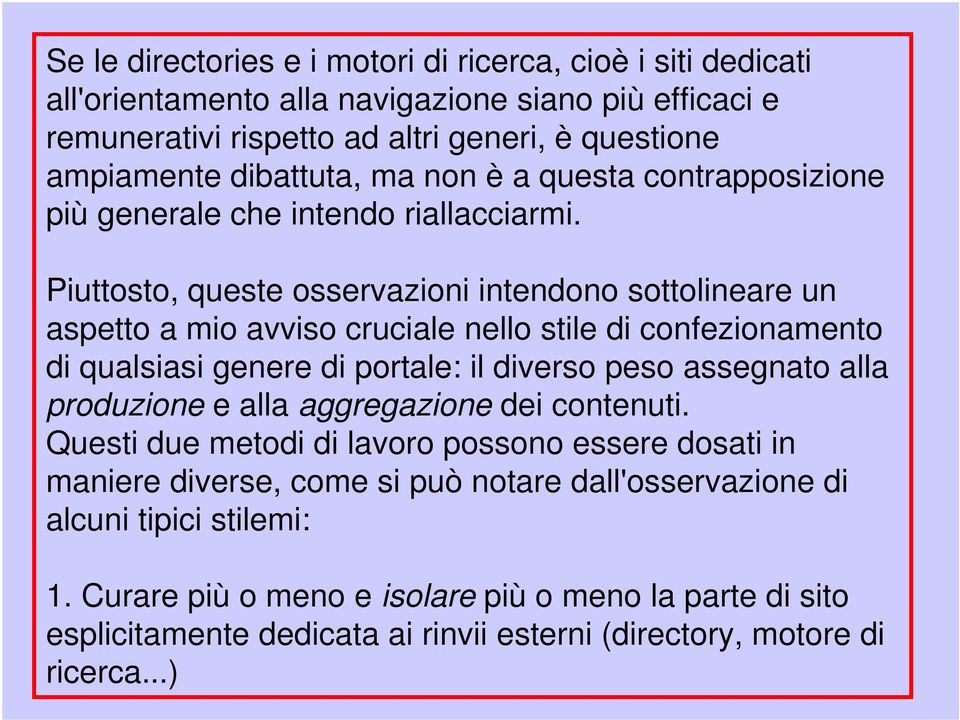 Piuttosto, queste osservazioni intendono sottolineare un aspetto a mio avviso cruciale nello stile di confezionamento di qualsiasi genere di portale: il diverso peso assegnato alla