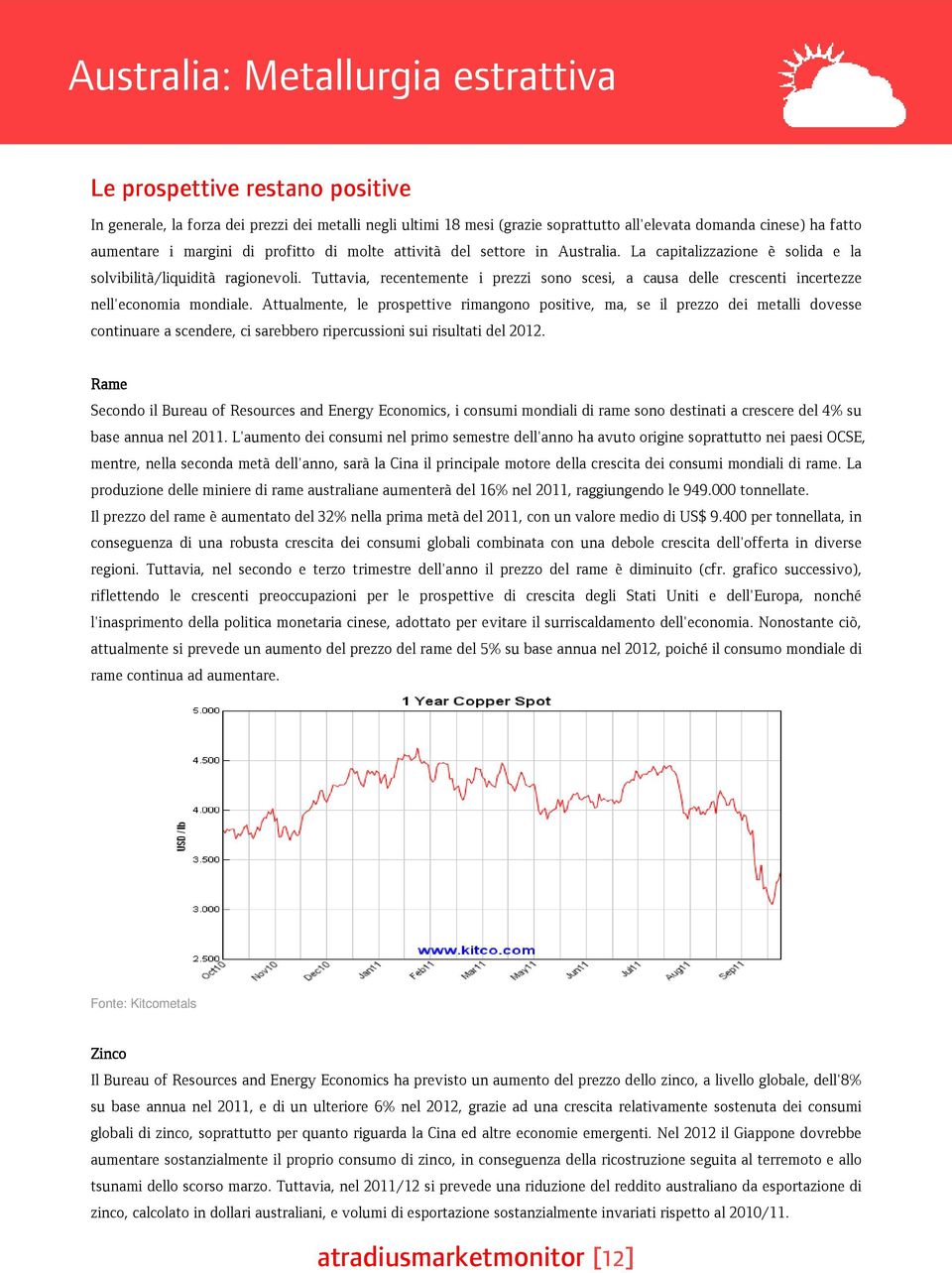 Tuttavia, recentemente i prezzi sono scesi, a causa delle crescenti incertezze nell'economia mondiale.