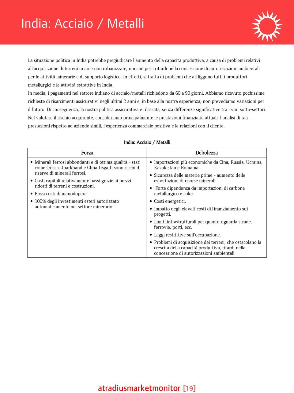 ineffetti,sitrattadiproblemicheaffliggonotuttiiproduttori metallurgicieleattivitàestrattiveinindia. Inmedia,ipagamentinelsettoreindianodiacciaio/metallirichiedonoda60a90giorni.