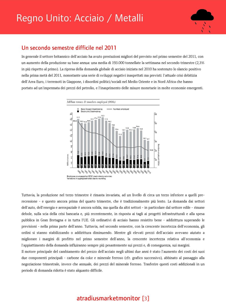 laripresadelladomandaglobalediacciaioiniziatanel2010hasostenutoloslanciopositivo nellaprimametàdel2011,nonostanteunaseriedisviluppinegativiinaspettatimaprevisti:l'attualecrisidebitizia