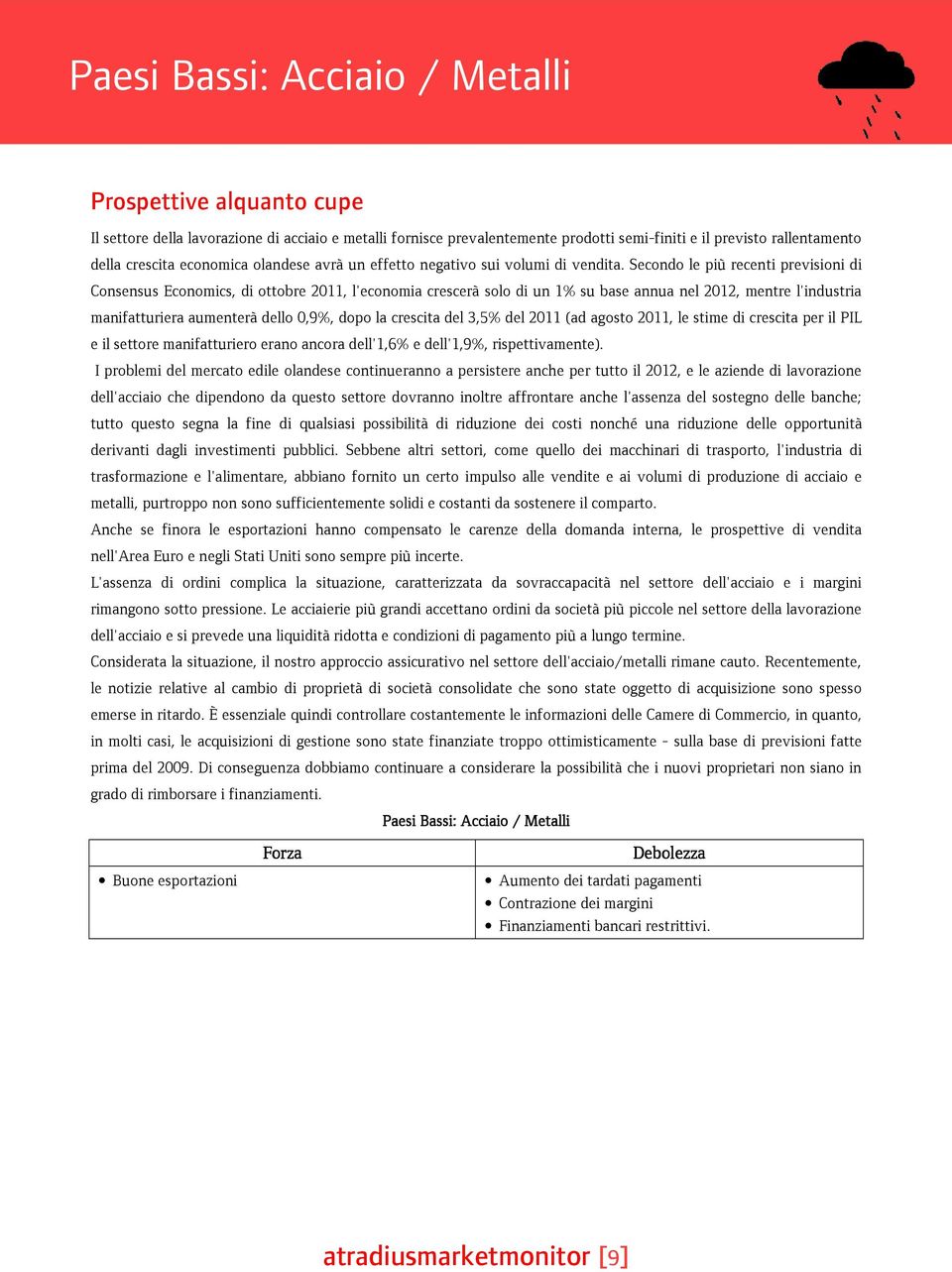 secondolepiùrecentiprevisionidi ConsensusEconomics,diottobre2011,l'economiacresceràsolodiun1%subaseannuanel2012,mentrel'industria