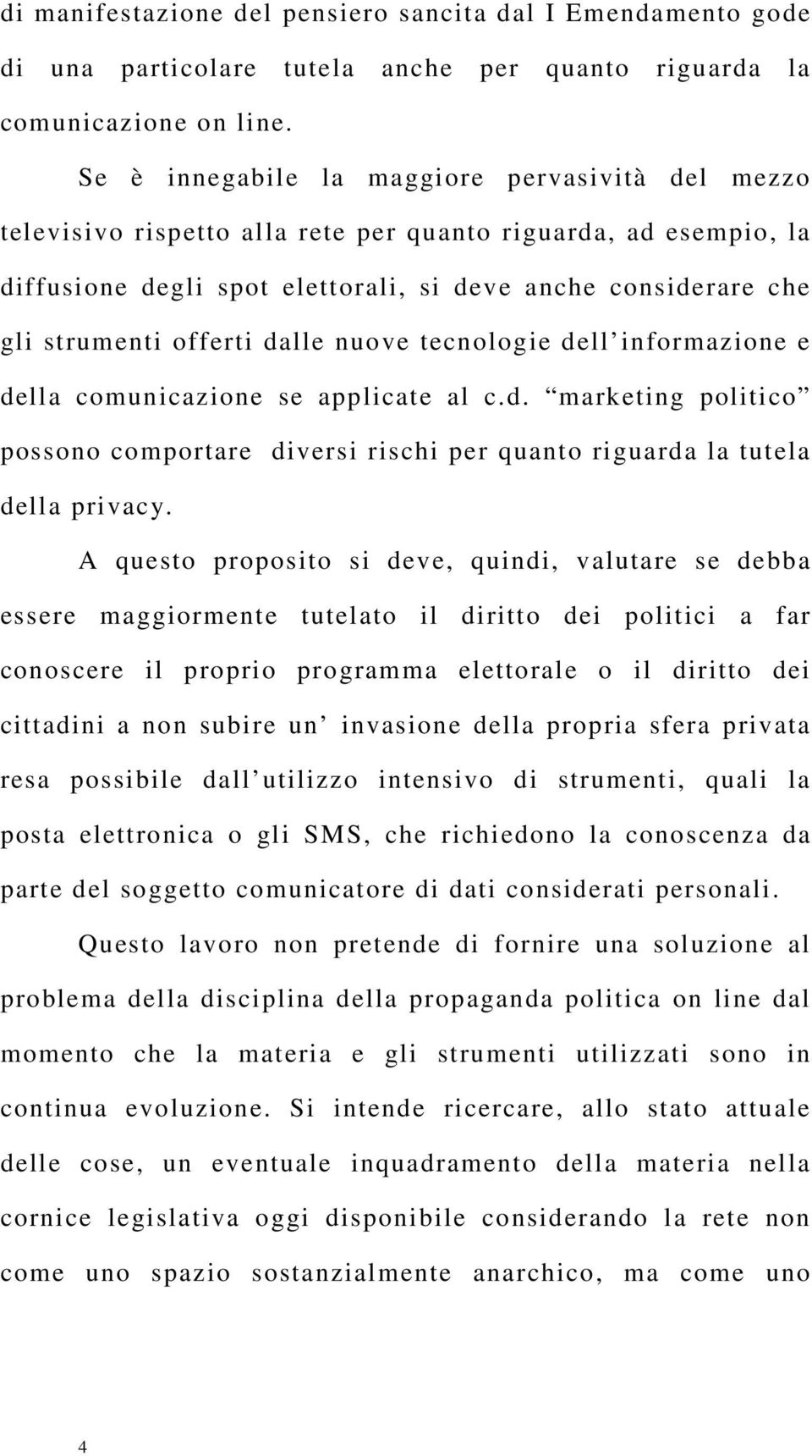 offerti dalle nuove tecnologie dell informazione e della comunicazione se applicate al c.d. marketing politico possono comportare diversi rischi per quanto riguarda la tutela della privacy.