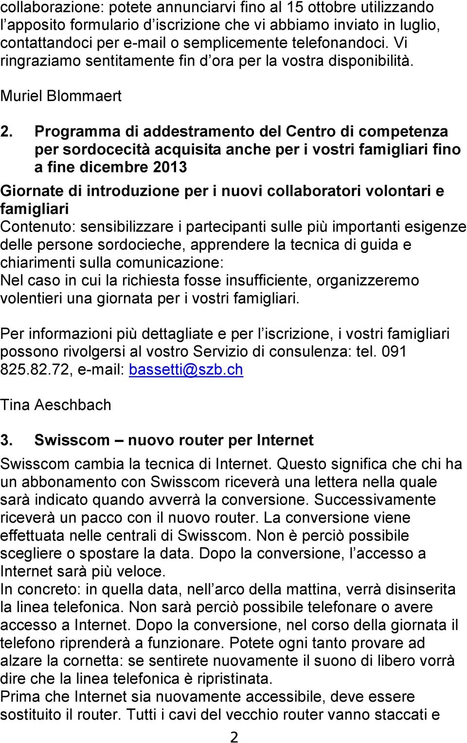 Programma di addestramento del Centro di competenza per sordocecità acquisita anche per i vostri famigliari fino a fine dicembre 2013 Giornate di introduzione per i nuovi collaboratori volontari e