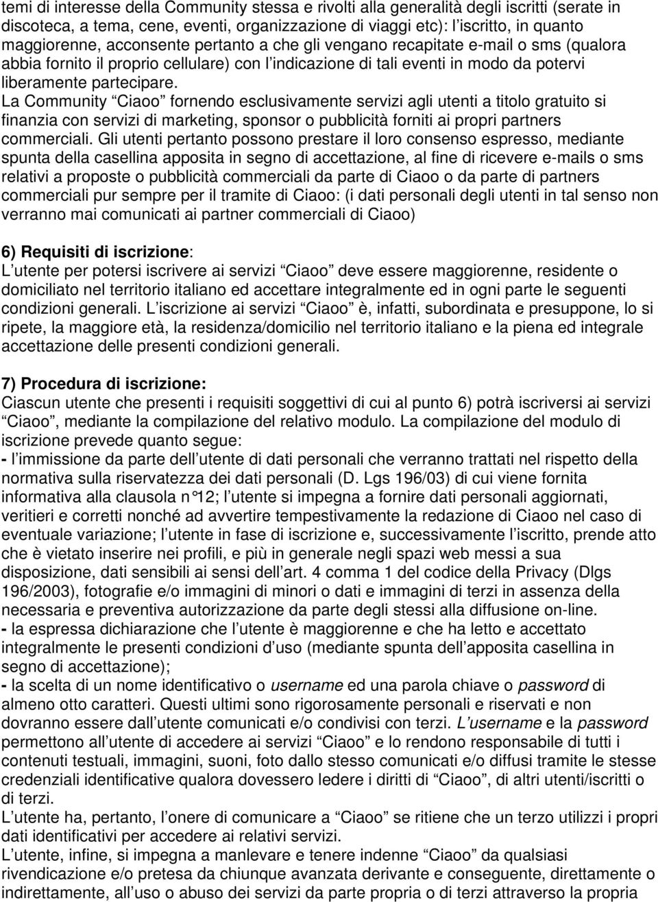 La Community Ciaoo fornendo esclusivamente servizi agli utenti a titolo gratuito si finanzia con servizi di marketing, sponsor o pubblicità forniti ai propri partners commerciali.