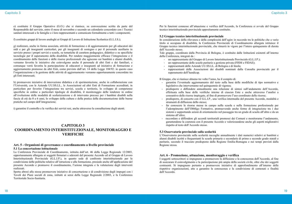 ) che si riunisce, su convocazione scritta da parte del Responsabile del servizio, entro il mese di novembre e secondo un calendario concordato con i Tecnici sanitari interessati e le famiglie o i