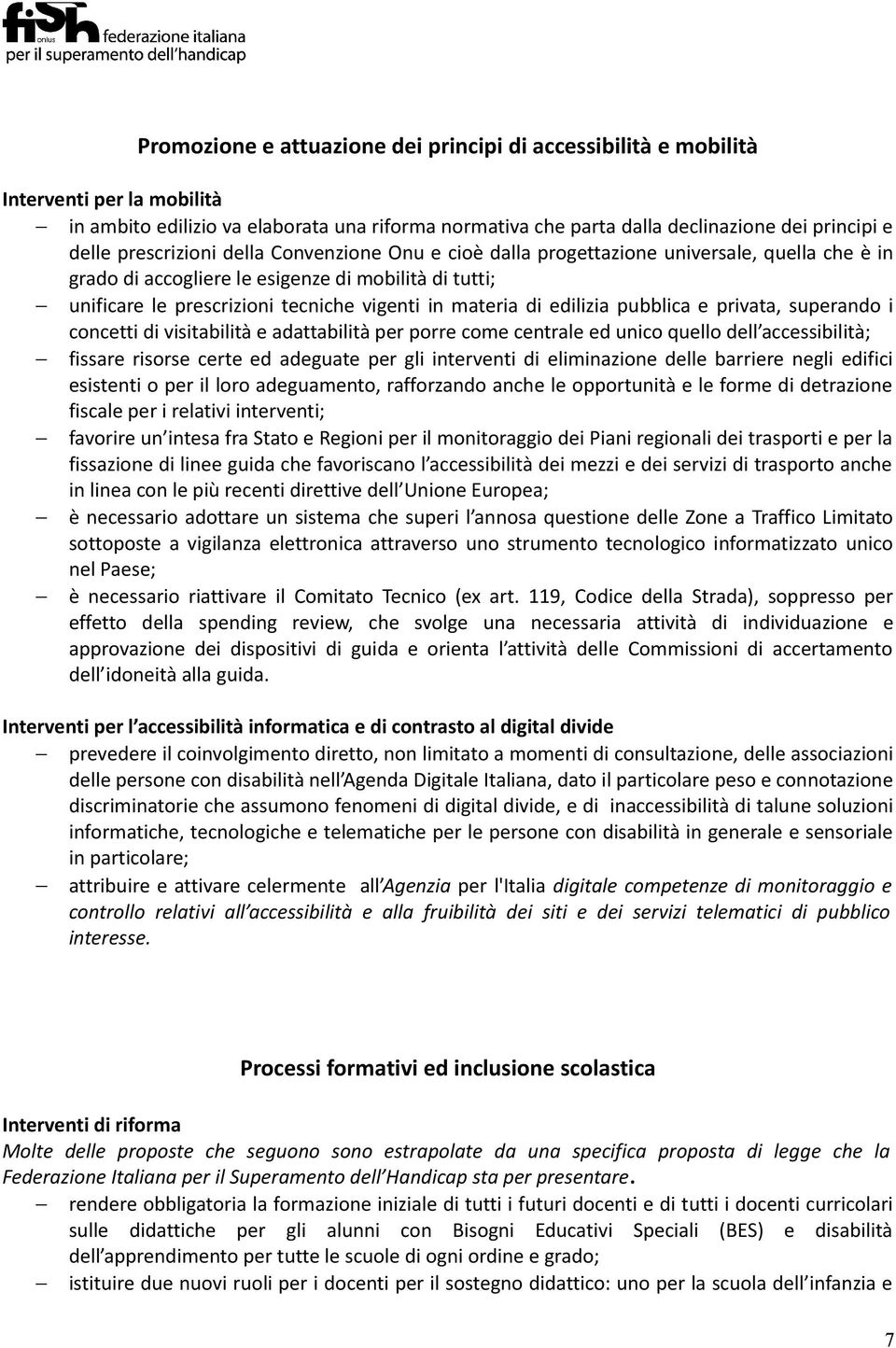 di edilizia pubblica e privata, superando i concetti di visitabilità e adattabilità per porre come centrale ed unico quello dell accessibilità; fissare risorse certe ed adeguate per gli interventi di