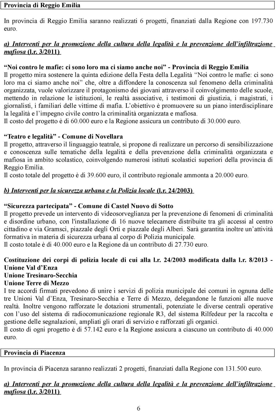 siamo anche noi che, oltre a diffondere la conoscenza sul fenomeno della criminalità organizzata, vuole valorizzare il protagonismo dei giovani attraverso il coinvolgimento delle scuole, mettendo in