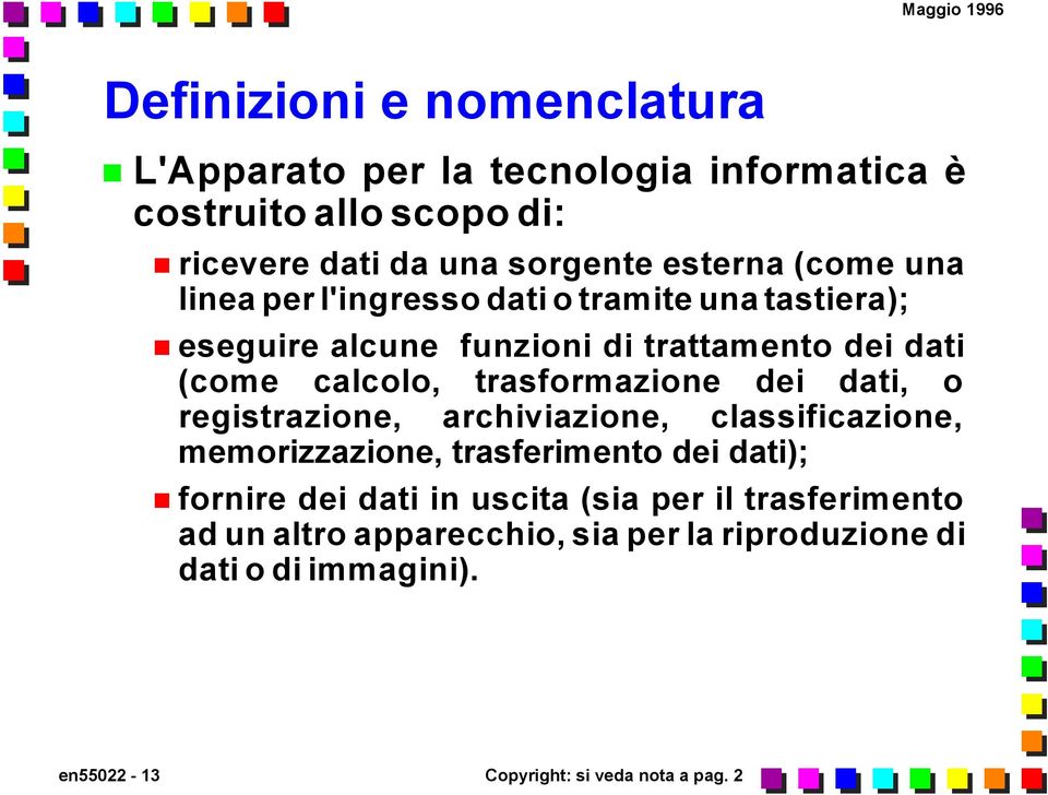 trasformazione dei dati, o registrazione, archiviazione, classificazione, memorizzazione, trasferimento dei dati); fornire dei dati in