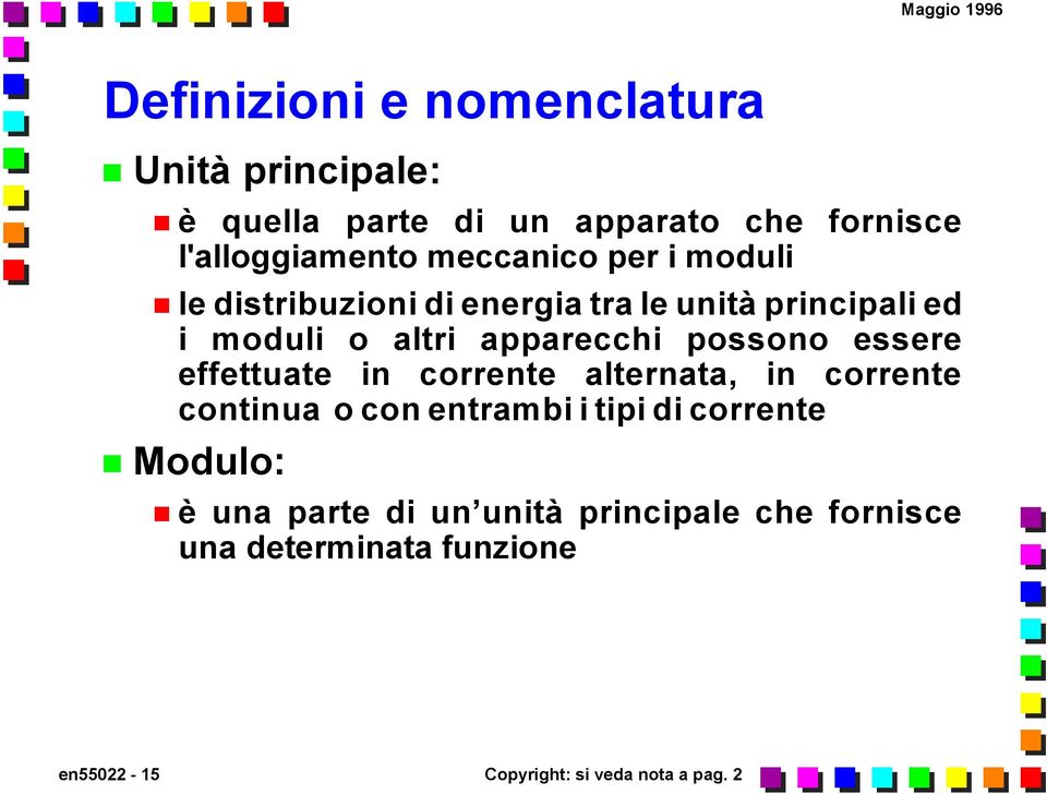 possono essere effettuate in corrente alternata, in corrente continua o con entrambi i tipi di corrente