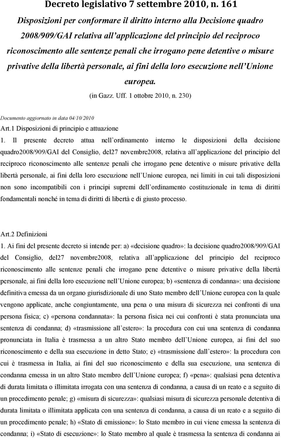 detentive o misure privative della libertà personale, ai fini della loro esecuzione nell Unione europea. (in Gazz. Uff. 1 ottobre 2010, n. 230) Documento aggiornato in data 04/10/2010 Art.